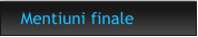 Mentiuni finale